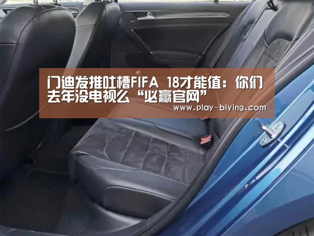 门迪发推吐槽FIFA 18才能值:你们去年没电视么“必赢官网”(图1) 必赢官网