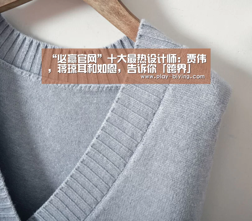 “必赢官网”十大最热设计师:贾伟,蒋琼耳和如恩,告诉你「跨界」正流行(图2) 必赢官网