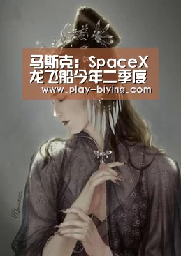 马斯克:SpaceX龙飞船今年二季度运送宇航员前往国际空间站-必赢体育官网(图4) 必赢官网